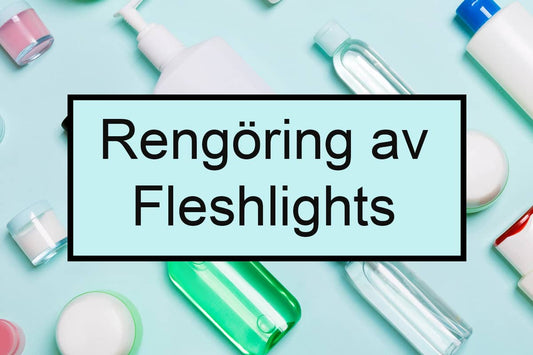Så håller du din Fleshlight fräsch!
